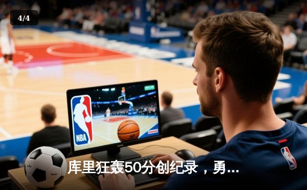 库里狂轰50分创纪录，勇士加时险胜国王，系列赛大比分3-2领先 - 4