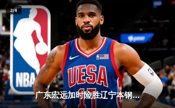 广东宏远加时险胜辽宁本钢，CBA总决赛上演史诗级对决 - 2