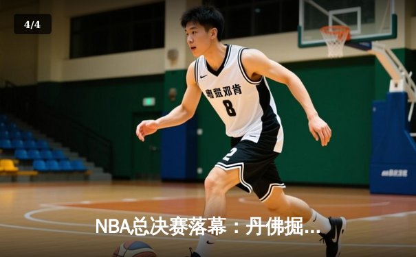 NBA总决赛落幕：丹佛掘金4-1击败热火，约基奇荣膺FMVP创历史 - 4