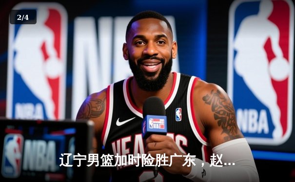 辽宁男篮加时险胜广东，赵继伟33分导演惊天逆转 - 2