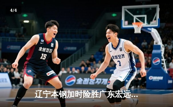 辽宁本钢加时险胜广东宏远，赵继伟35分导演惊天逆转 - 4